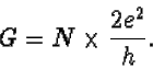 \begin{displaymath}G=N\times\frac{2e^{2}}{h}.
\end{displaymath}