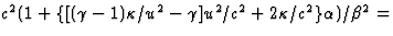 $c^2(1+\{[(\gamma-1)\kappa/u^2-\gamma]u^2/c^2+2\kappa/c^2\}\alpha)/
\beta^2=$