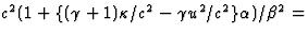 $c^2(1+\{(\gamma+1)\kappa/c^2-\gamma u^2/c^2\}\alpha)/\beta^2=$