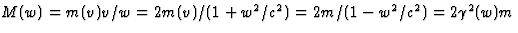 $M(w)=m(v)v/w=2m(v)/
(1+w^2/c^2)=2m/(1-w^2/c^2)=2\gamma^2(w)m$