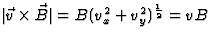 $\vert\vec v\times\vec B\vert=B(v_x^2+v_y^2)^{\scriptstyle{{1\over 2}}}=vB$