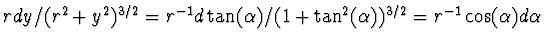$rdy/(r^2+
y^2)^{3/2}=r^{-1}d\tan(\alpha)/(1+\tan^2(\alpha))^{3/2}=r^{-1}\cos(\alpha)d\alpha$