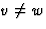 $v\neq w$