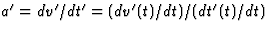 $a^\prime=dv^\prime/dt^\prime=(dv^\prime(t)/dt)/(dt^\prime(t)/dt)$