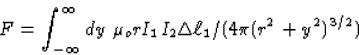 \begin{displaymath}
F=\int^\infty_{-\infty} dy~\mu_or I_1 I_2\Delta\ell_1/(4\pi(r^2+y^2)^{3/2})\end{displaymath}