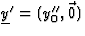 $\underline{y}'=(y''_0,\vec 0)$