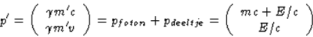 \begin{displaymath}
p'=\left(\begin{array}
{c}\gamma m'c\\  \gamma m'v\end{array...
 ...eeltje}= 
\left(\begin{array}
{c}mc+E/c\\ E/c\end{array}\right)\end{displaymath}