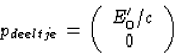 \begin{displaymath}
p_{deeltje}=\left(\begin{array}
{l}E'_0/c\\ \ \ 0\end{array}\right)\end{displaymath}