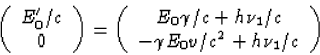 \begin{displaymath}
\left(\begin{array}
{c}E_0'/c\\ 0\end{array}\right)= 
\left(...
 ...\gamma/c+h\nu_1/c\\ -\gamma E_0v/c^2+h\nu_1/c\end{array}\right)\end{displaymath}