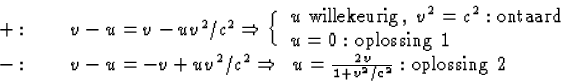 \begin{displaymath}
\begin{array}
{l}
+:\qquad v-u=v-u v^2/c^2\Rightarrow\Big\{
...
...ghtarrow\ \,u=\frac{2v}{1+v^2/c^2}:{\rm oplossing~2}\end{array}\end{displaymath}