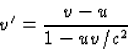 \begin{displaymath}
v'=\frac{v-u}{1-uv/c^2}\end{displaymath}