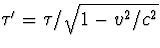$\tau'=\tau/\sqrt{1-v^2/c^2}$