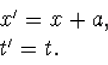 \begin{array} x'=x+a,\\ t'=t.\end{array}