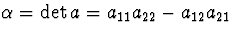$\alpha=\det a = a_{11}a_{22}-a_{12}a_{21}$