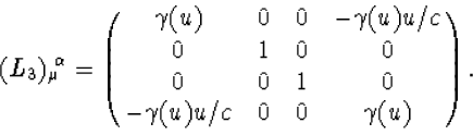 \begin{displaymath}
(L_3)_\mu{\!}^\alpha=\pmatrix{\gamma(u)&0&0&-\gamma(u)u/c\cr...
 ...cr0&0&1&0\cr-\gamma(u)u/c&0&0&\gamma(u)\vspace{-4mm}\cr&&&\cr}.\end{displaym
ath}