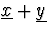 $\underline{x}+\underline{y}$