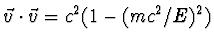 $\vec v\cdot\vec v=c^2(1-(mc^2/E)^2)$