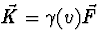 $\vec K=\gamma(v)\vec F$