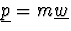 $\underline{p}=m\underline{w}$