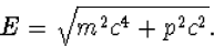 \begin{displaymath}
E=\sqrt{m^2c^4+p^2c^2}.\end{displaymath}