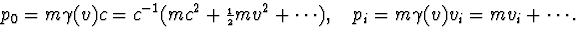 $p_0=m\gamma(v)c=c^{-1}(mc^2+
{\scriptstyle{{1\over 2}}}mv^2+\cdots),\quad p_i=m\gamma(v)v_i=mv_i+\cdots .$