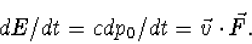 \begin{displaymath}
\begin{array}
{l} dE/dt=cdp_0/dt=\vec v\cdot\vec F.\end{array}\end{displaymath}