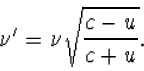 \begin{displaymath}\nu'=\nu\sqrt{\frac{c-u}{c+u}}.\end{displaymath}