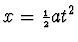 $x={\scriptstyle{{1\over 2}}}at^2$